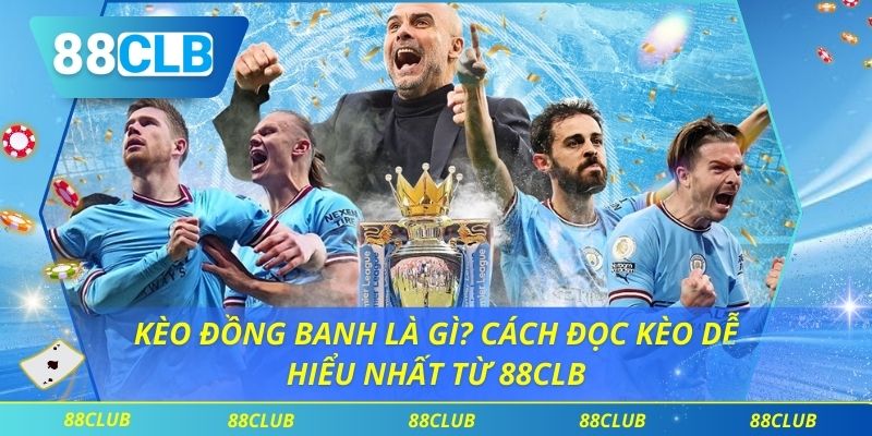 Kèo Đồng Banh Là Gì? Cách Đọc Kèo Dễ Hiểu Nhất Từ 88CLB 1 Kèo Đồng Banh Là Gì? Cách Đọc Kèo Dễ Hiểu Nhất Từ 88CLB