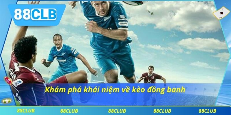 Kèo Đồng Banh Là Gì? Cách Đọc Kèo Dễ Hiểu Nhất Từ 88CLB 2 Khám phá khái niệm về kèo đồng banh