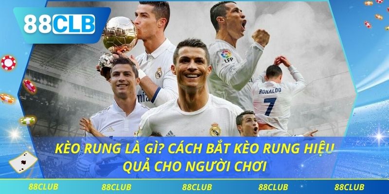 Kèo Rung Là Gì? Cách Bắt Kèo Rung Hiệu Quả Cho Người Chơi