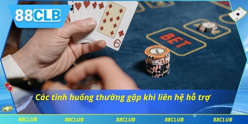 Các tình huống thường gặp khi liên hệ hỗ trợ