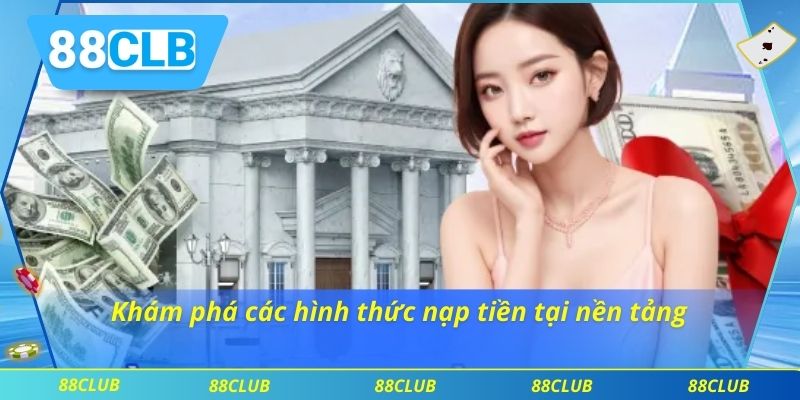 Nạp Tiền 88CLB 1 Khám phá các hình thức nạp tiền tại nền tảng